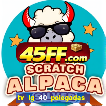 tv lg 40 polegadas casas bahia